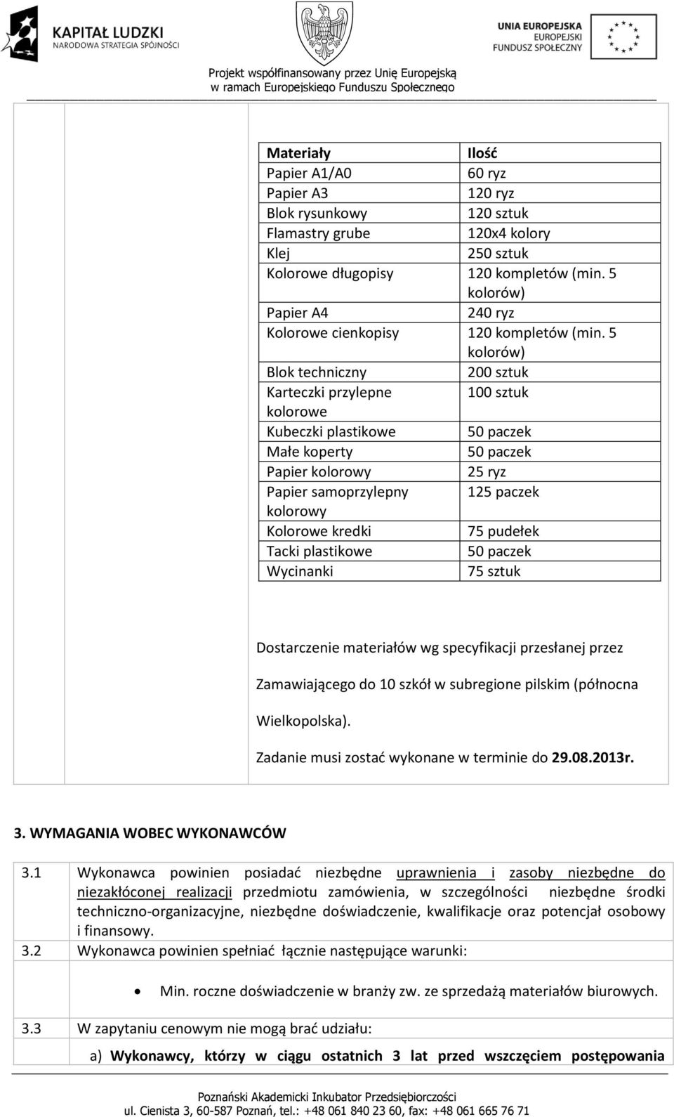 5 Blok techniczny 200 sztuk Karteczki przylepne 100 sztuk kolorowe Kubeczki plastikowe 50 paczek Małe koperty 50 paczek Papier kolorowy 25 ryz Papier samoprzylepny 125 paczek kolorowy Kolorowe kredki