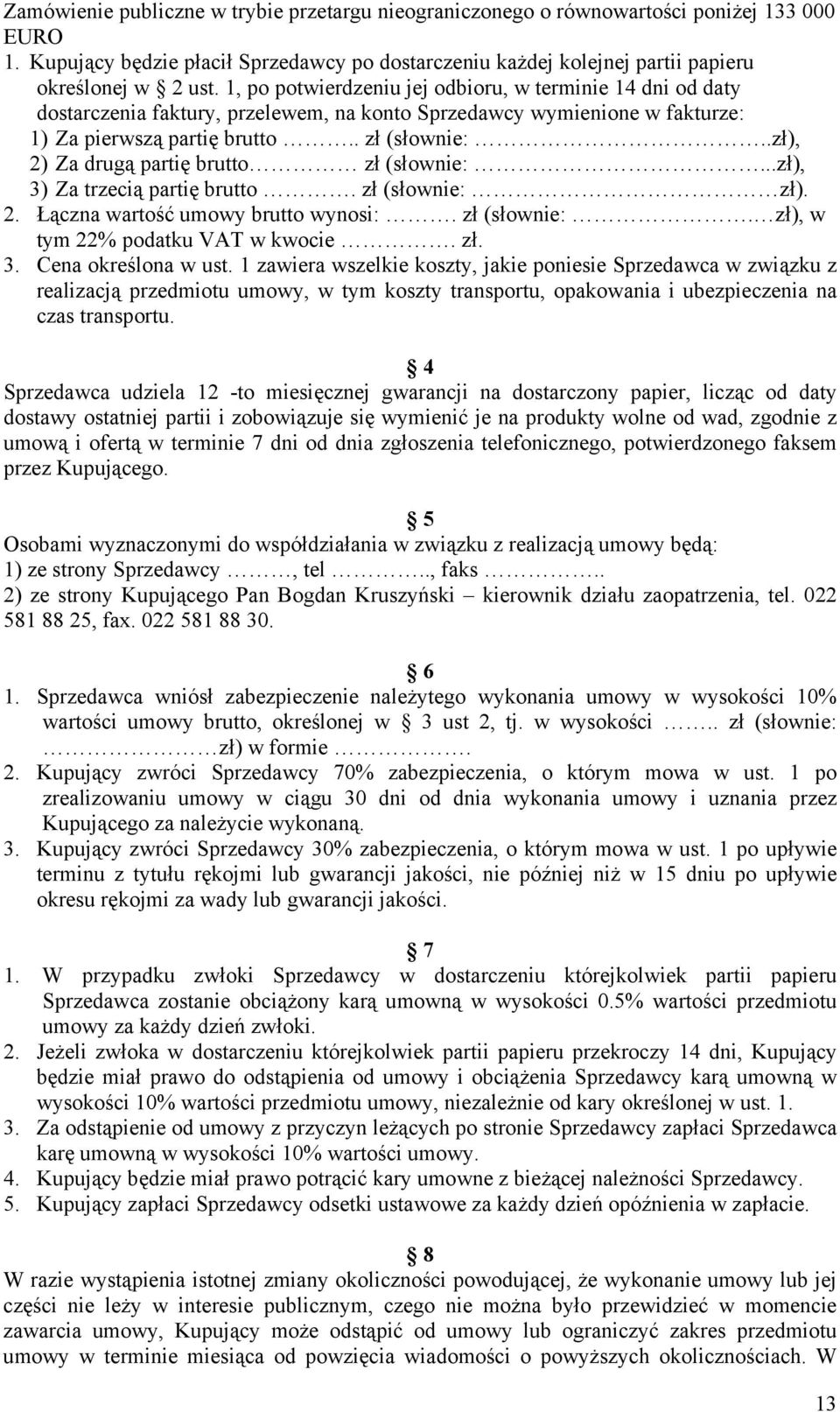 .zł), 2) Za drugą partię brutto zł (słownie:...zł), 3) Za trzecią partię brutto. zł (słownie: zł). 2. Łączna wartość umowy brutto wynosi:. zł (słownie:. zł), w tym 22% podatku VAT w kwocie. zł. 3. Cena określona w ust.