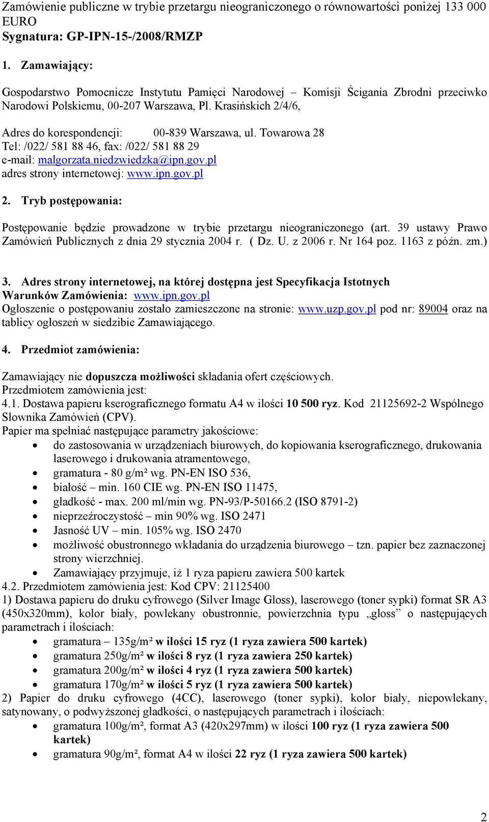 Tryb postępowania: Postępowanie będzie prowadzone w trybie przetargu nieograniczonego (art. 39 ustawy Prawo Zamówień Publicznych z dnia 29 stycznia 2004 r. ( Dz. U. z 2006 r. Nr 164 poz. 1163 z późn.