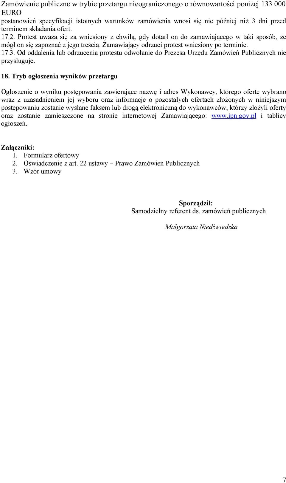 Od oddalenia lub odrzucenia protestu odwołanie do Prezesa Urzędu Zamówień Publicznych nie przysługuje. 18.