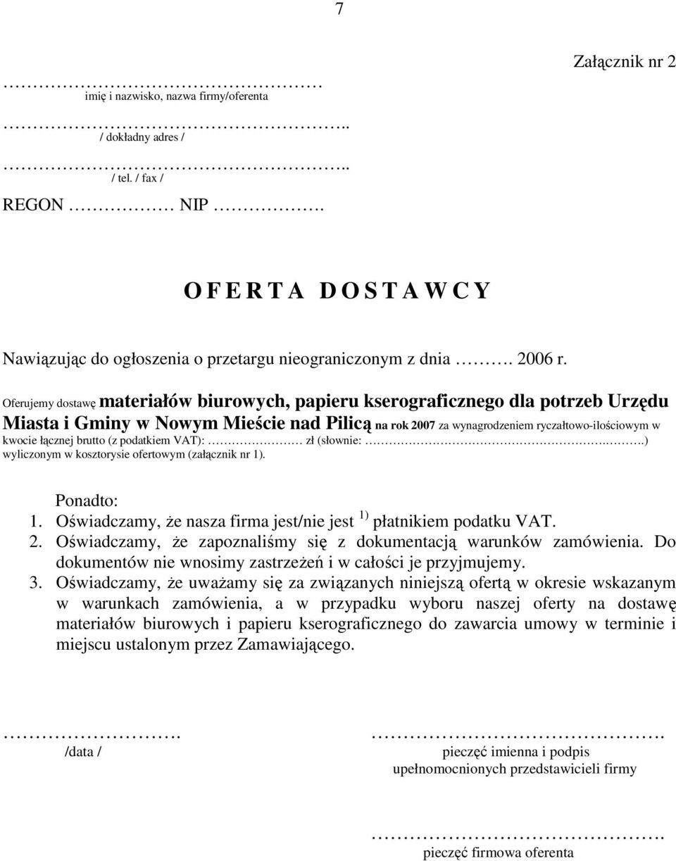 brutto (z podatkiem VAT): zł (słownie:..) wyliczonym w kosztorysie ofertowym (załącznik nr 1). Ponadto: 1. Oświadczamy, Ŝe nasza firma jest/nie jest 1) płatnikiem podatku VAT. 2.