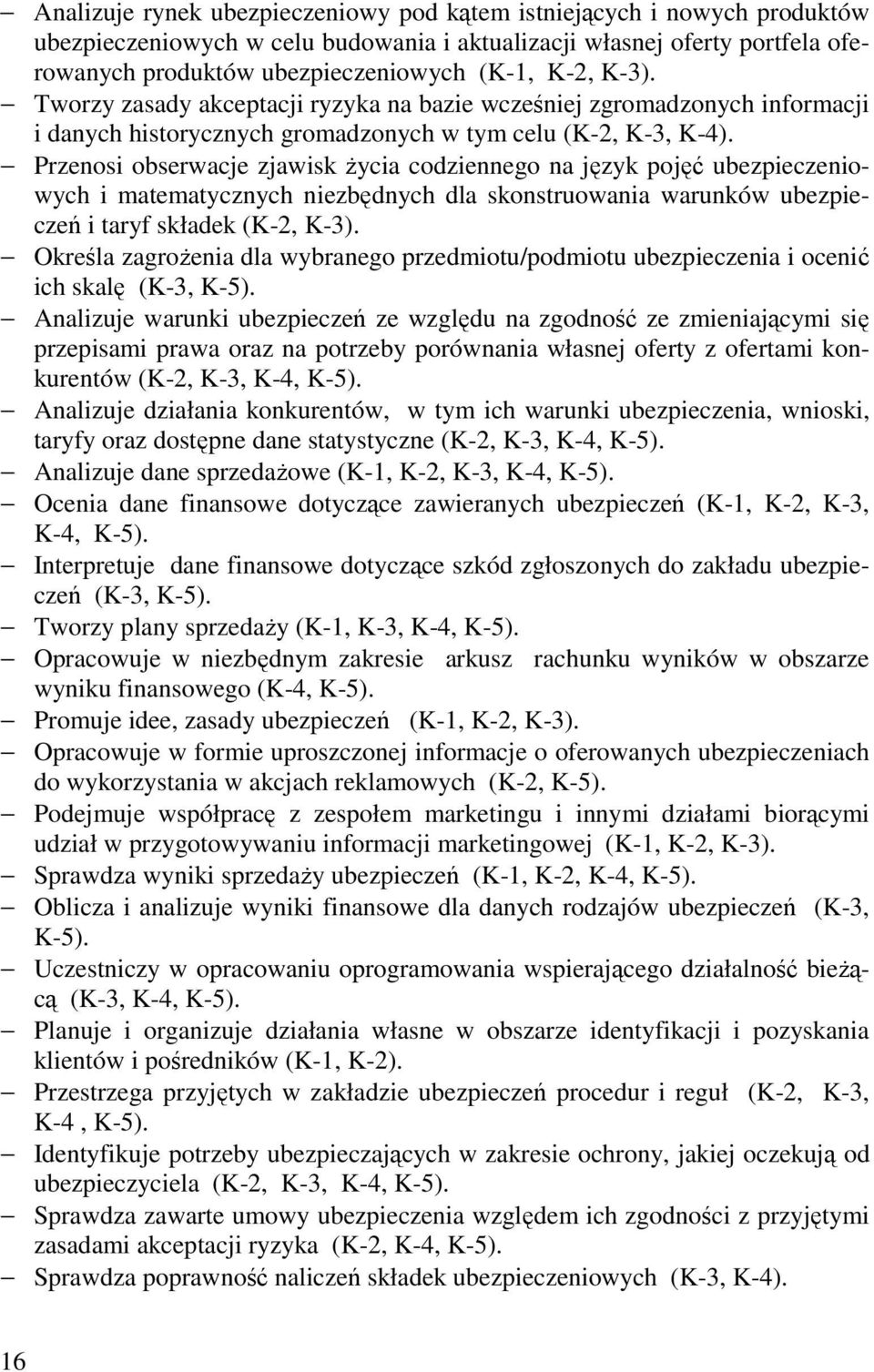 Przenosi obserwacje zjawisk życia codziennego na język pojęć ubezpieczeniowych i matematycznych niezbędnych dla skonstruowania warunków ubezpieczeń i taryf składek (K-2, K-3).