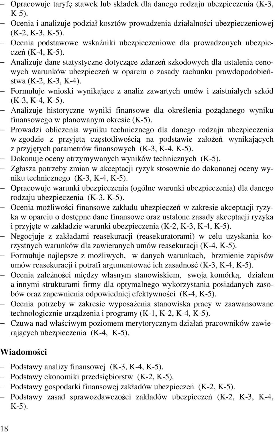 Analizuje dane statystyczne dotyczące zdarzeń szkodowych dla ustalenia cenowych warunków ubezpieczeń w oparciu o zasady rachunku prawdopodobieństwa (K-2, K-3, K-4).