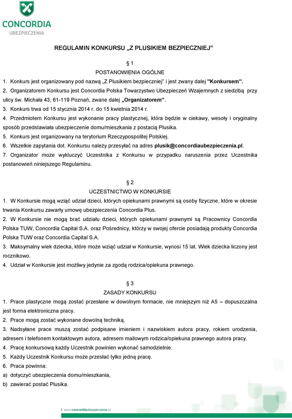 do 15 kwietnia 2014 r. 4. Przedmiotem Konkursu jest wykonanie pracy plastycznej, która będzie w ciekawy, wesoły i oryginalny sposób przedstawiała ubezpieczenie domu/mieszkania z postacią Plusika. 5.