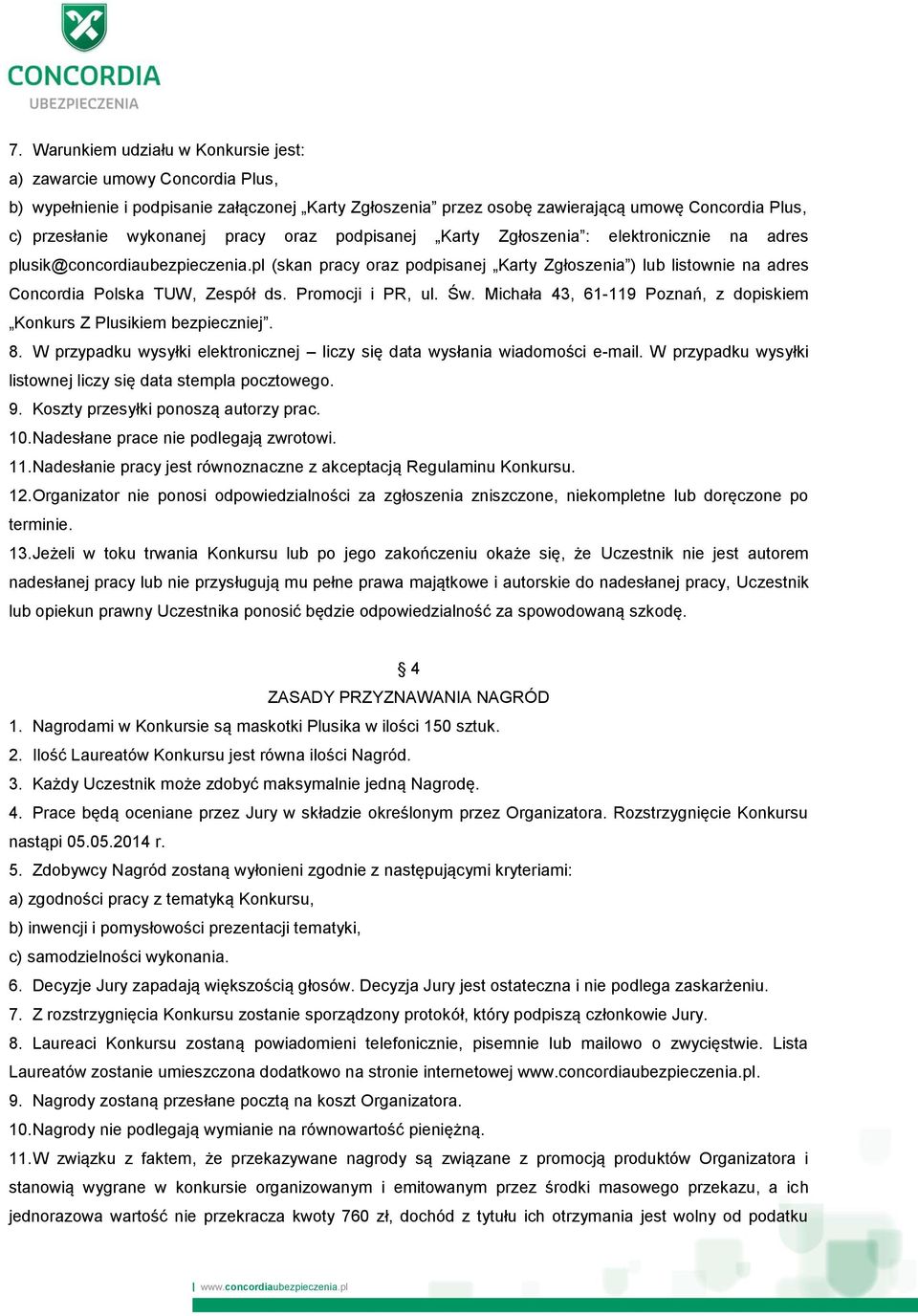 Promocji i PR, ul. Św. Michała 43, 61-119 Poznań, z dopiskiem Konkurs Z Plusikiem bezpieczniej. 8. W przypadku wysyłki elektronicznej liczy się data wysłania wiadomości e-mail.