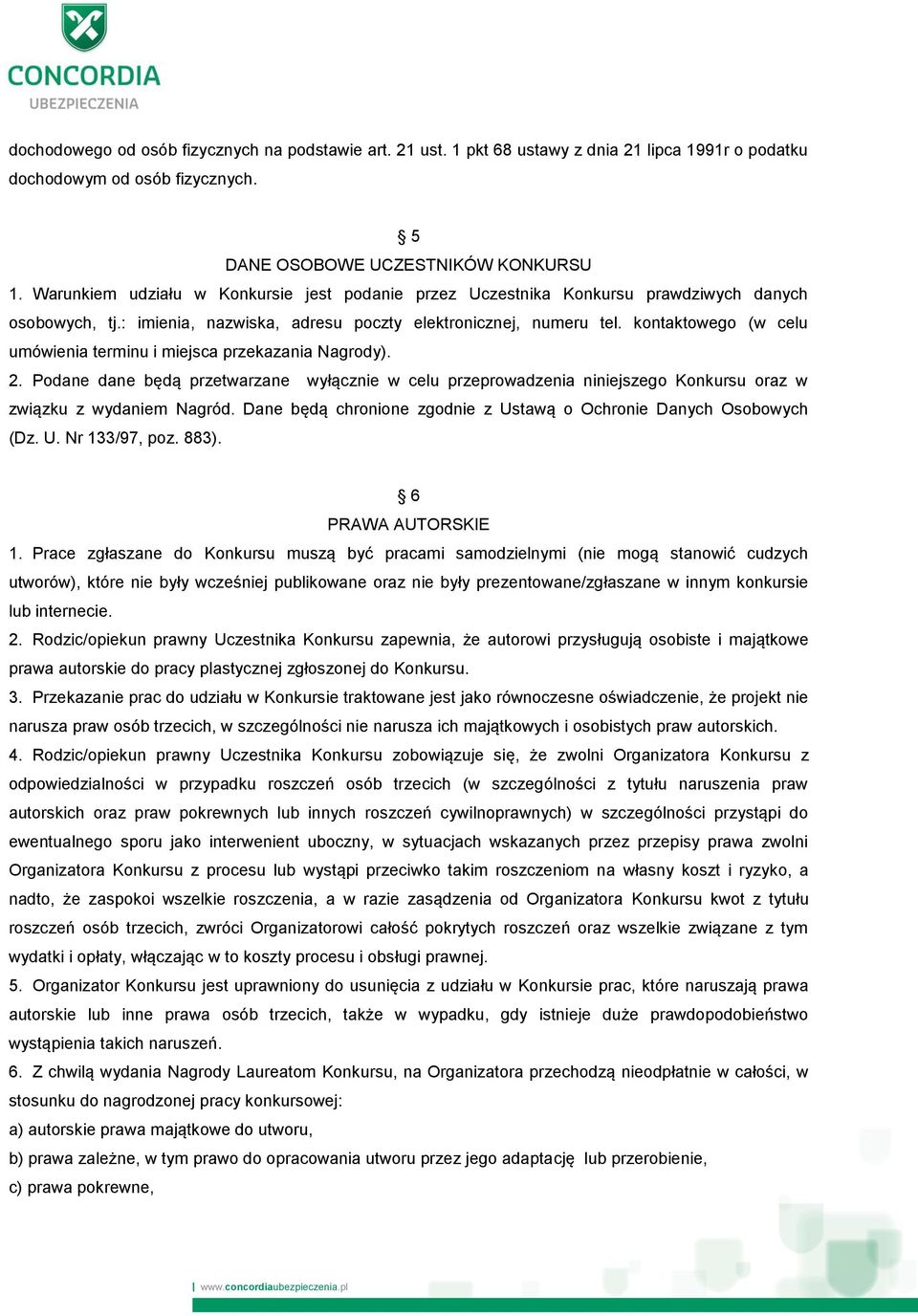 kontaktowego (w celu umówienia terminu i miejsca przekazania Nagrody). 2. Podane dane będą przetwarzane wyłącznie w celu przeprowadzenia niniejszego Konkursu oraz w związku z wydaniem Nagród.