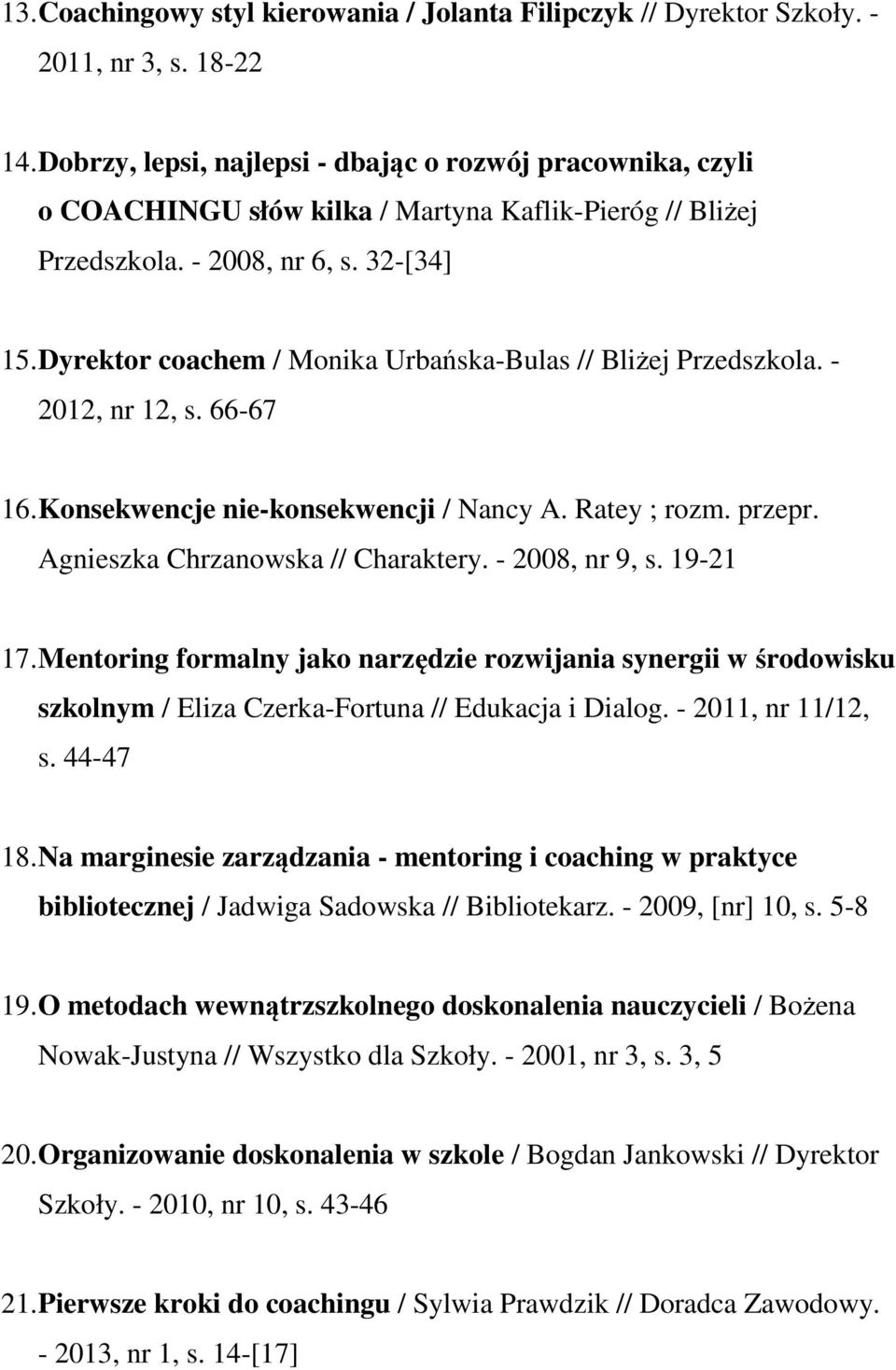 Dyrektor coachem / Monika Urbańska-Bulas // Bliżej Przedszkola. - 2012, nr 12, s. 66-67 16. Konsekwencje nie-konsekwencji / Nancy A. Ratey ; rozm. przepr. Agnieszka Chrzanowska // Charaktery.