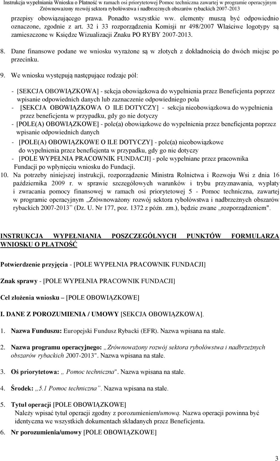 Dane finansowe podane we wniosku wyrażone są w złotych z dokładnością do dwóch miejsc po przecinku. 9.