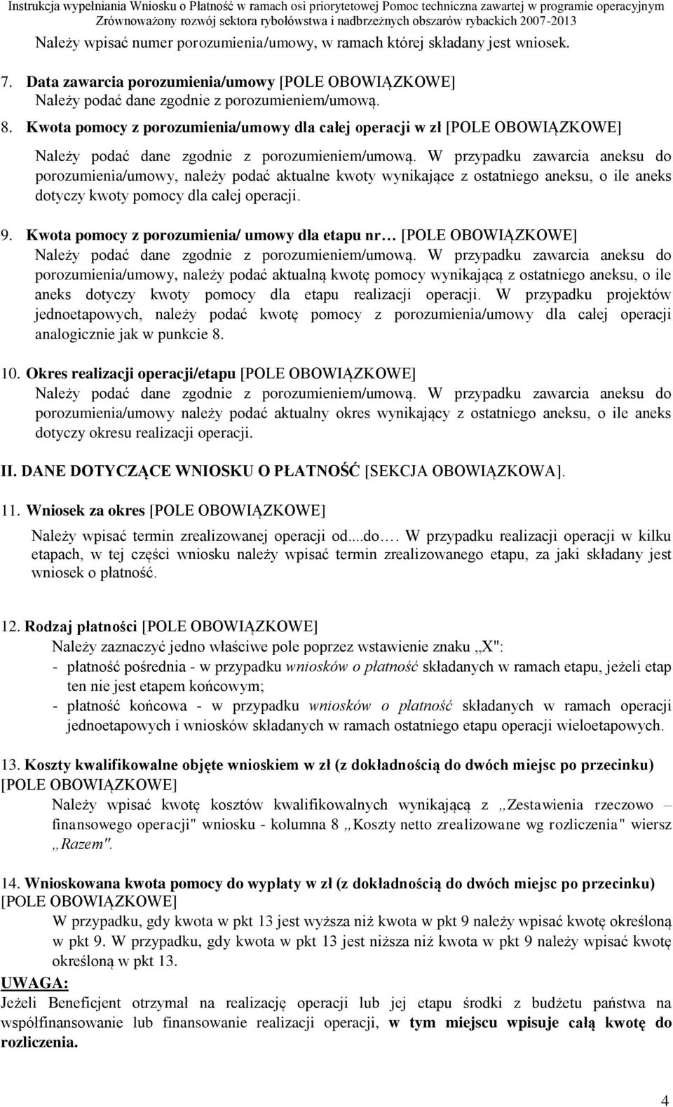 W przypadku zawarcia aneksu do porozumienia/umowy, należy podać aktualne kwoty wynikające z ostatniego aneksu, o ile aneks dotyczy kwoty pomocy dla całej operacji. 9.