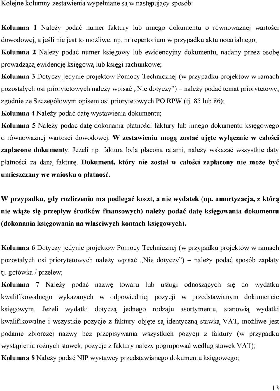 Dotyczy jedynie projektów Pomocy Technicznej (w przypadku projektów w ramach pozostałych osi priorytetowych należy wpisać Nie dotyczy ) należy podać temat priorytetowy, zgodnie ze Szczegółowym opisem