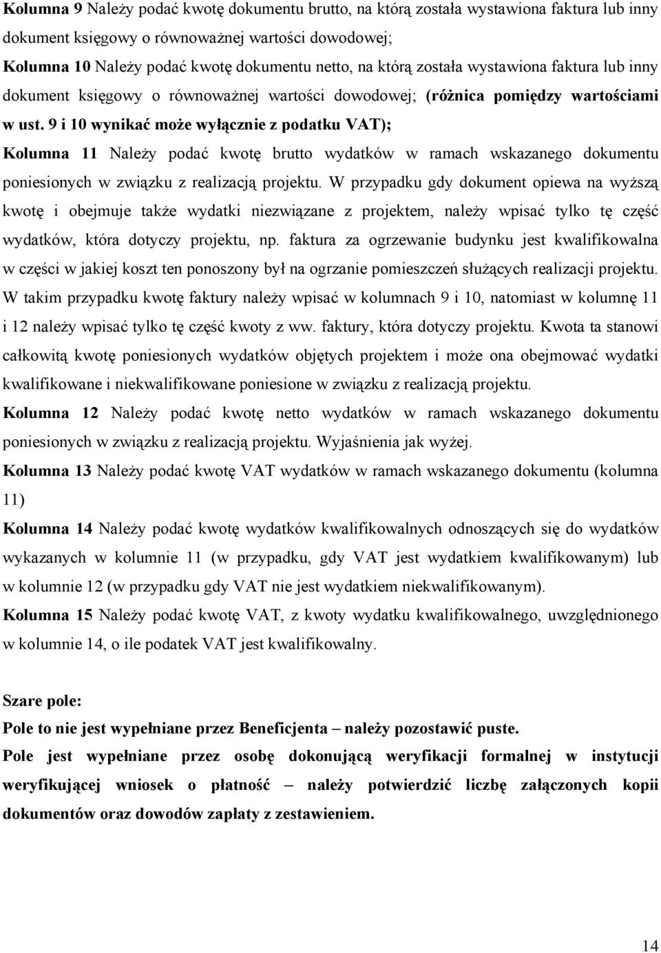 9 i 10 wynikać może wyłącznie z podatku VAT); Kolumna 11 Należy podać kwotę brutto wydatków w ramach wskazanego dokumentu poniesionych w związku z realizacją projektu.