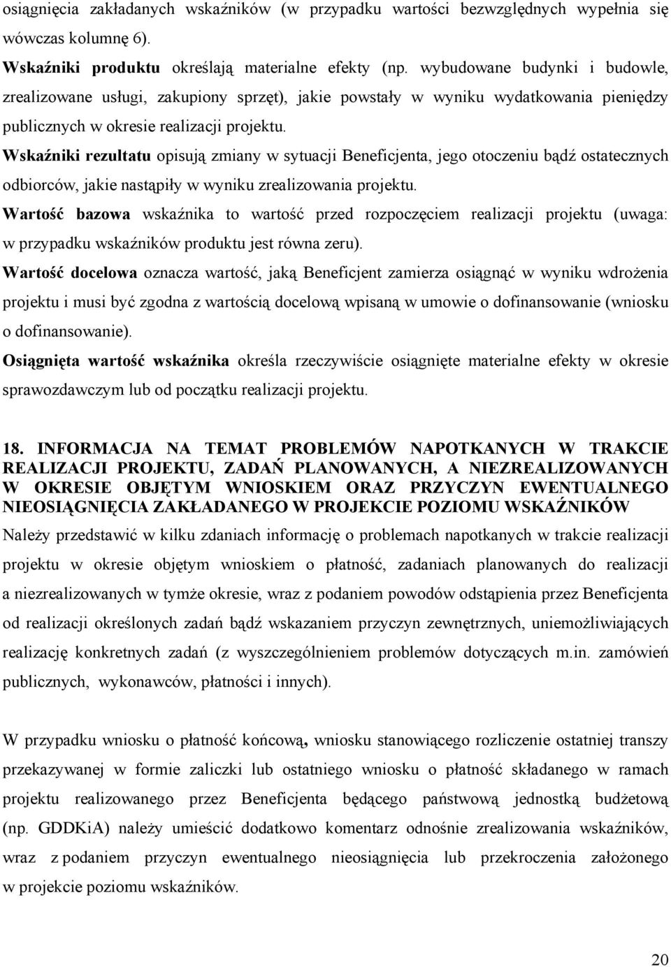 Wskaźniki rezultatu opisują zmiany w sytuacji Beneficjenta, jego otoczeniu bądź ostatecznych odbiorców, jakie nastąpiły w wyniku zrealizowania projektu.