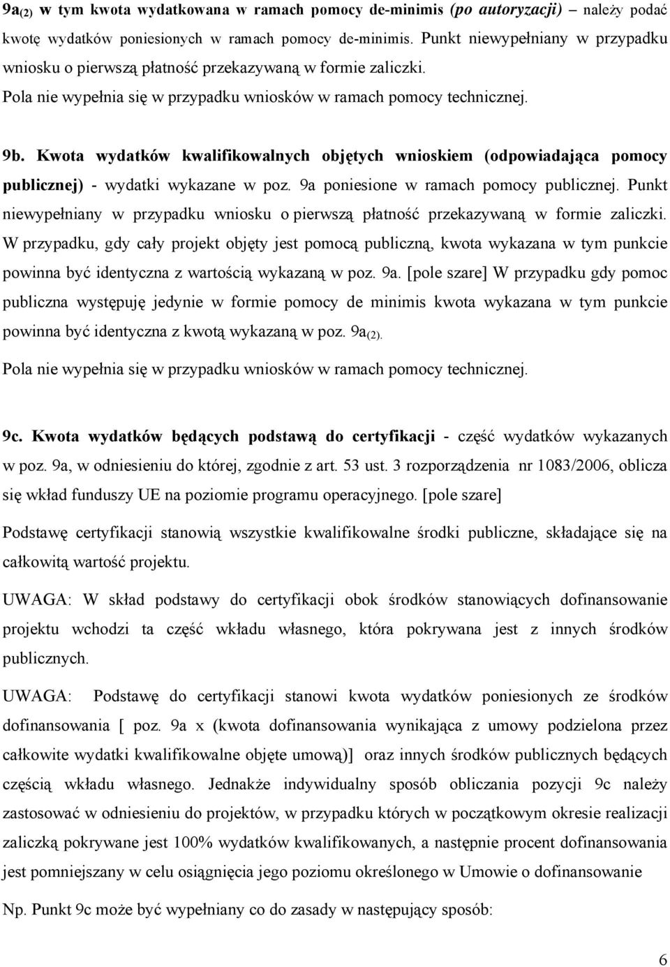 Kwota wydatków kwalifikowalnych objętych wnioskiem (odpowiadająca pomocy publicznej) - wydatki wykazane w poz. 9a poniesione w ramach pomocy publicznej.