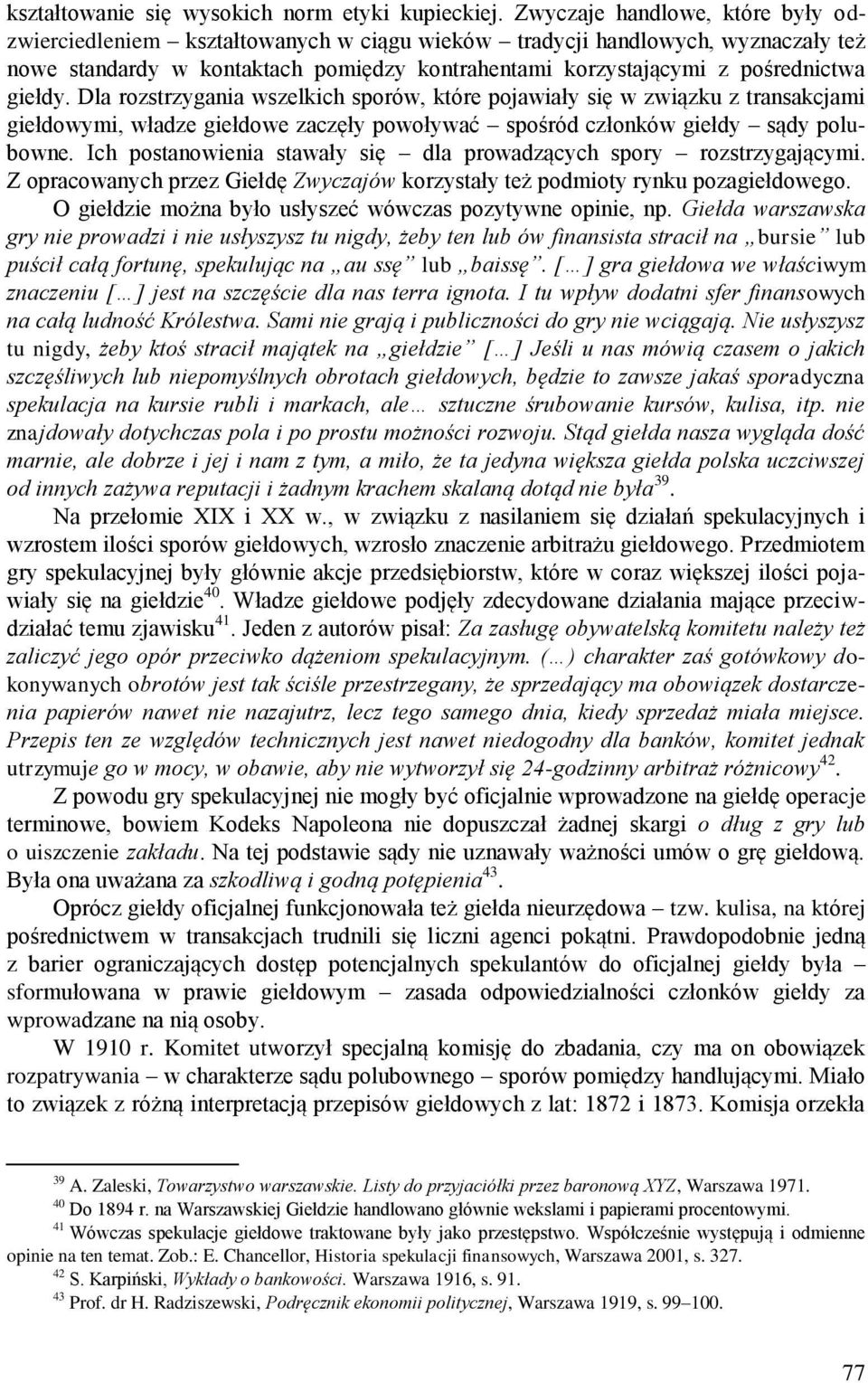 giełdy. Dla rozstrzygania wszelkich sporów, które pojawiały się w związku z transakcjami giełdowymi, władze giełdowe zaczęły powoływać spośród członków giełdy sądy polubowne.