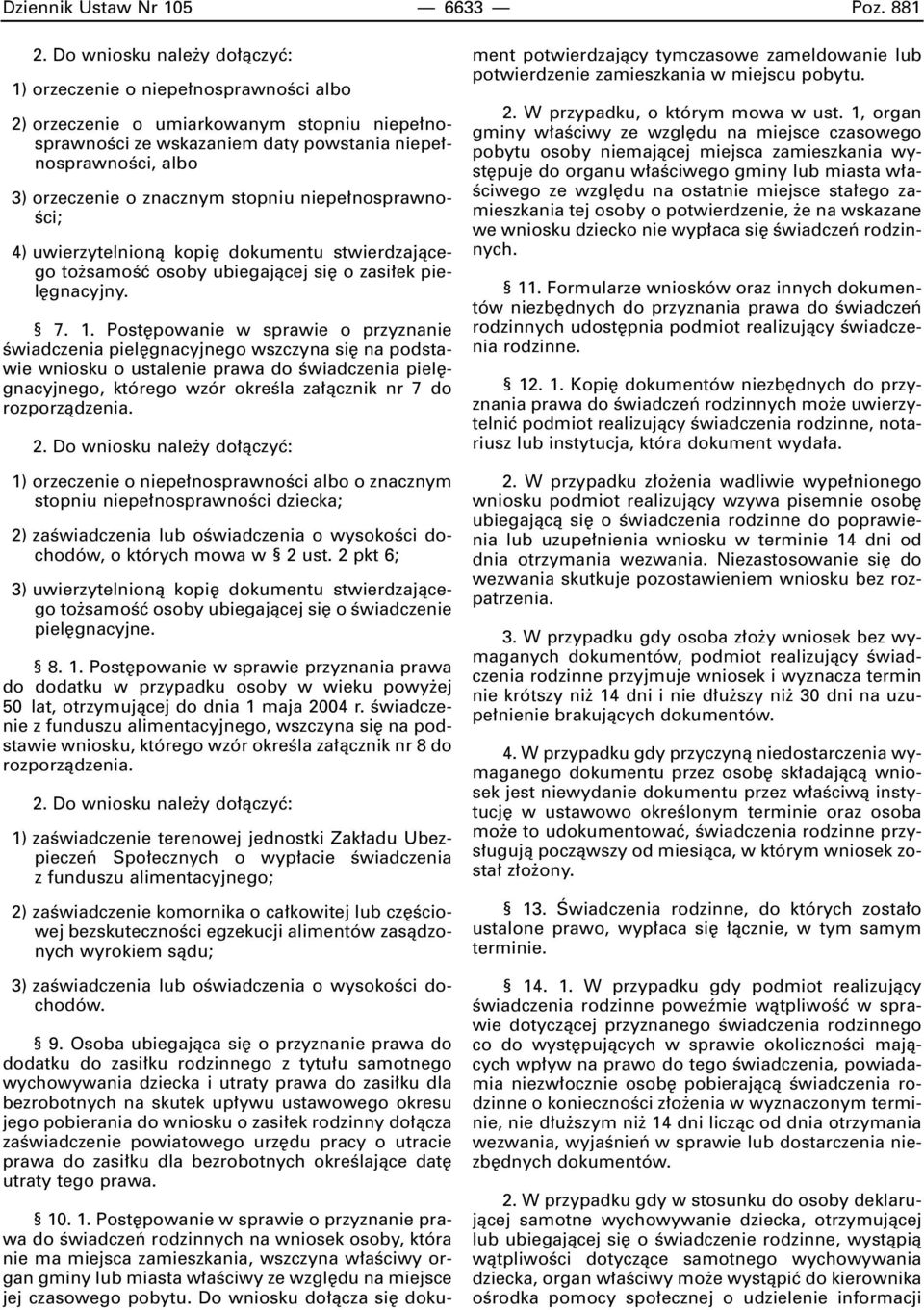 znacznym stopniu niepe nosprawno- Êci; 4) uwierzytelnionà kopi dokumentu stwierdzajàcego to samoêç osoby ubiegajàcej si o zasi ek piel gnacyjny. 7. 1.