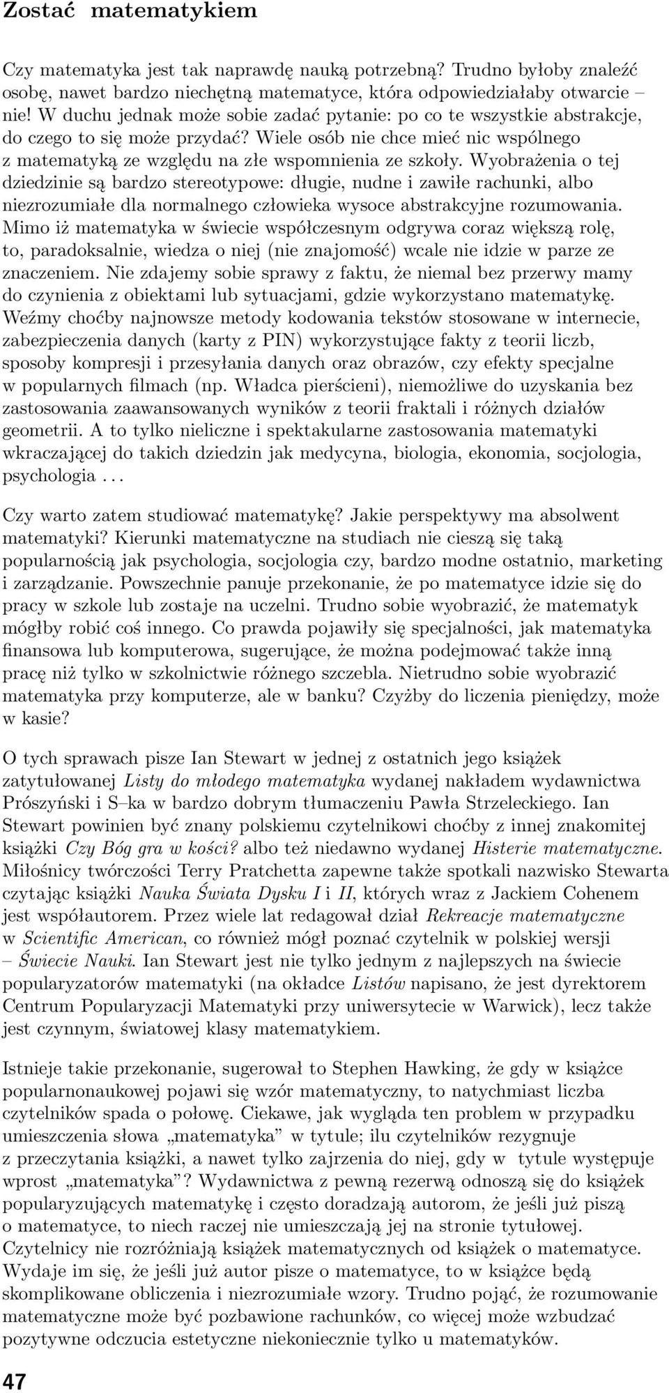 Wyobrażenia o tej dziedzinie są bardzo stereotypowe: długie, nudne i zawiłe rachunki, albo niezrozumiałe dla normalnego człowieka wysoce abstrakcyjne rozumowania.