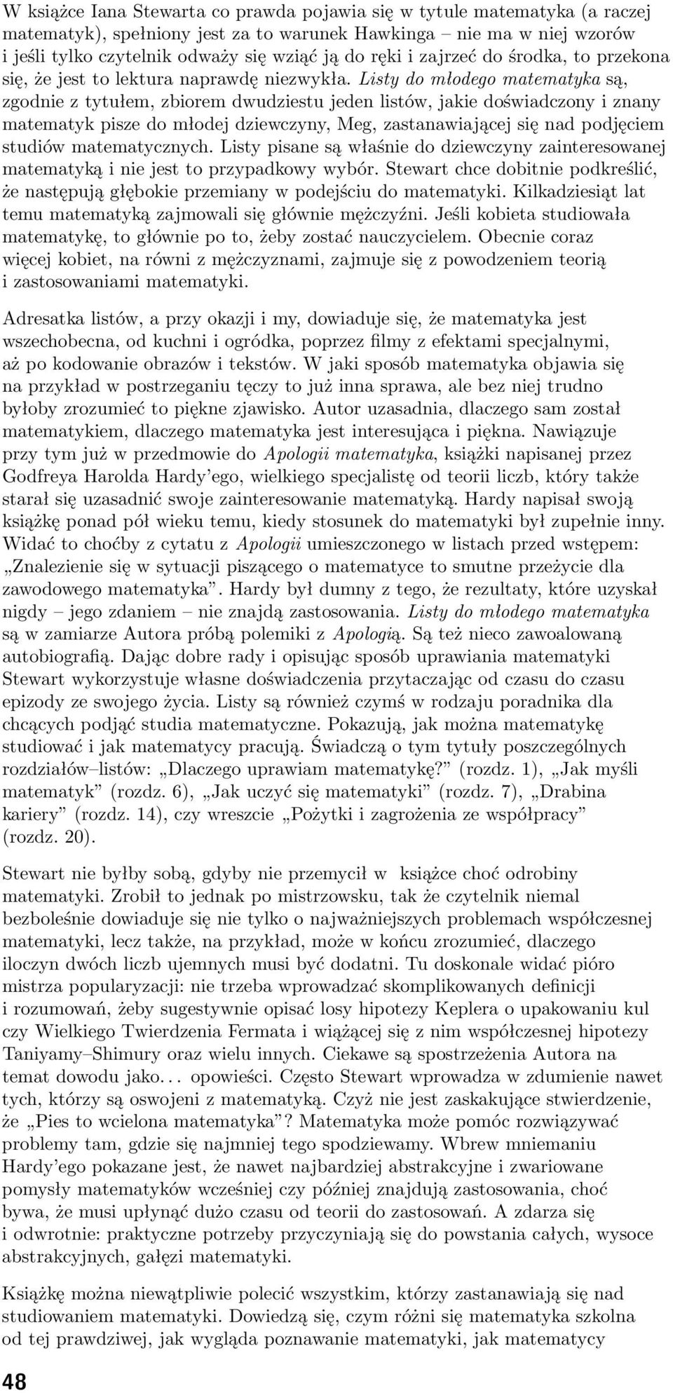 Listy do młodego matematyka są, zgodnie z tytułem, zbiorem dwudziestu jeden listów, jakie doświadczony i znany matematyk pisze do młodej dziewczyny, Meg, zastanawiającej się nad podjęciem studiów