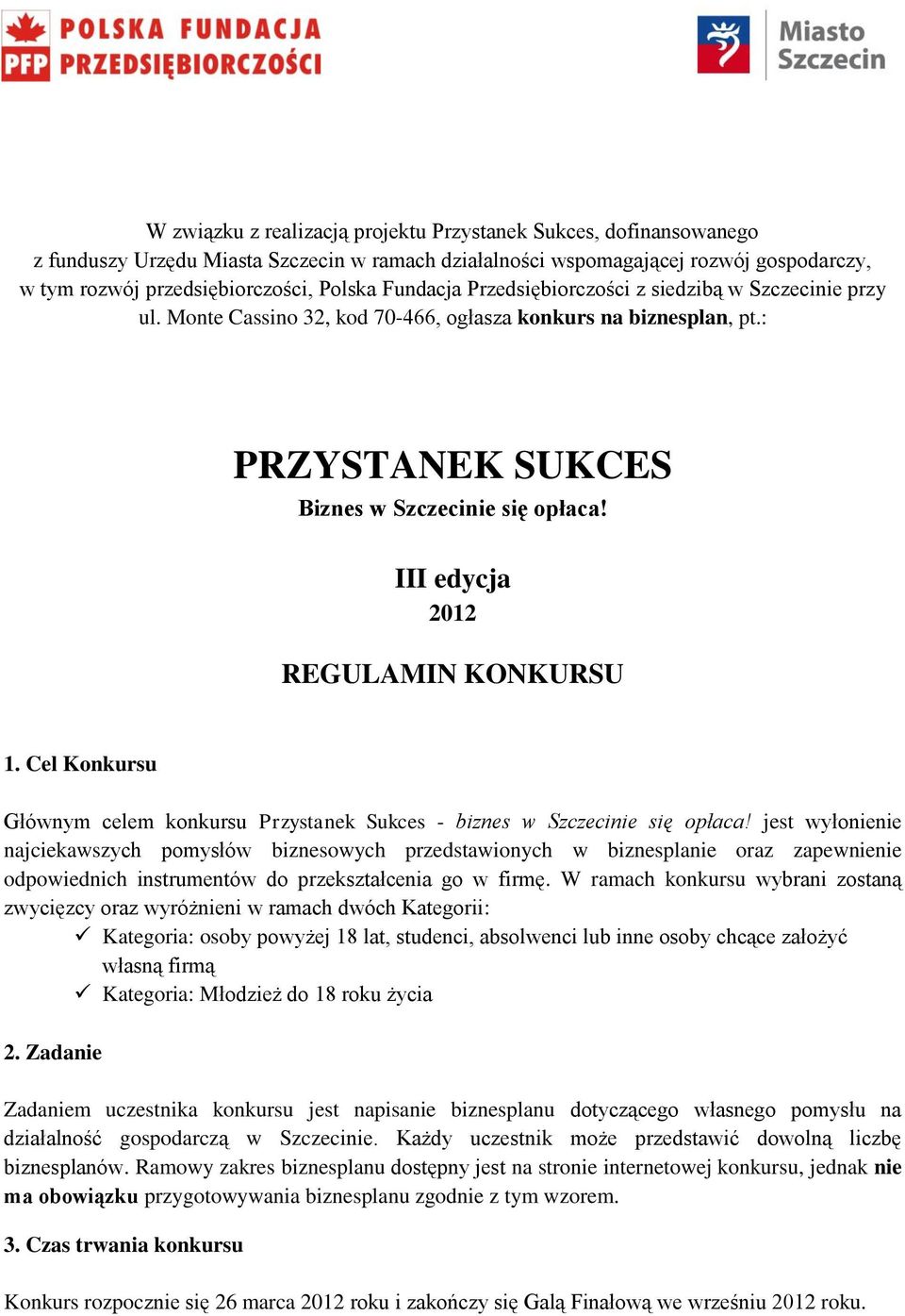 III edycja 2012 REGULAMIN KONKURSU 1. Cel Konkursu Głównym celem konkursu Przystanek Sukces - biznes w Szczecinie się opłaca!