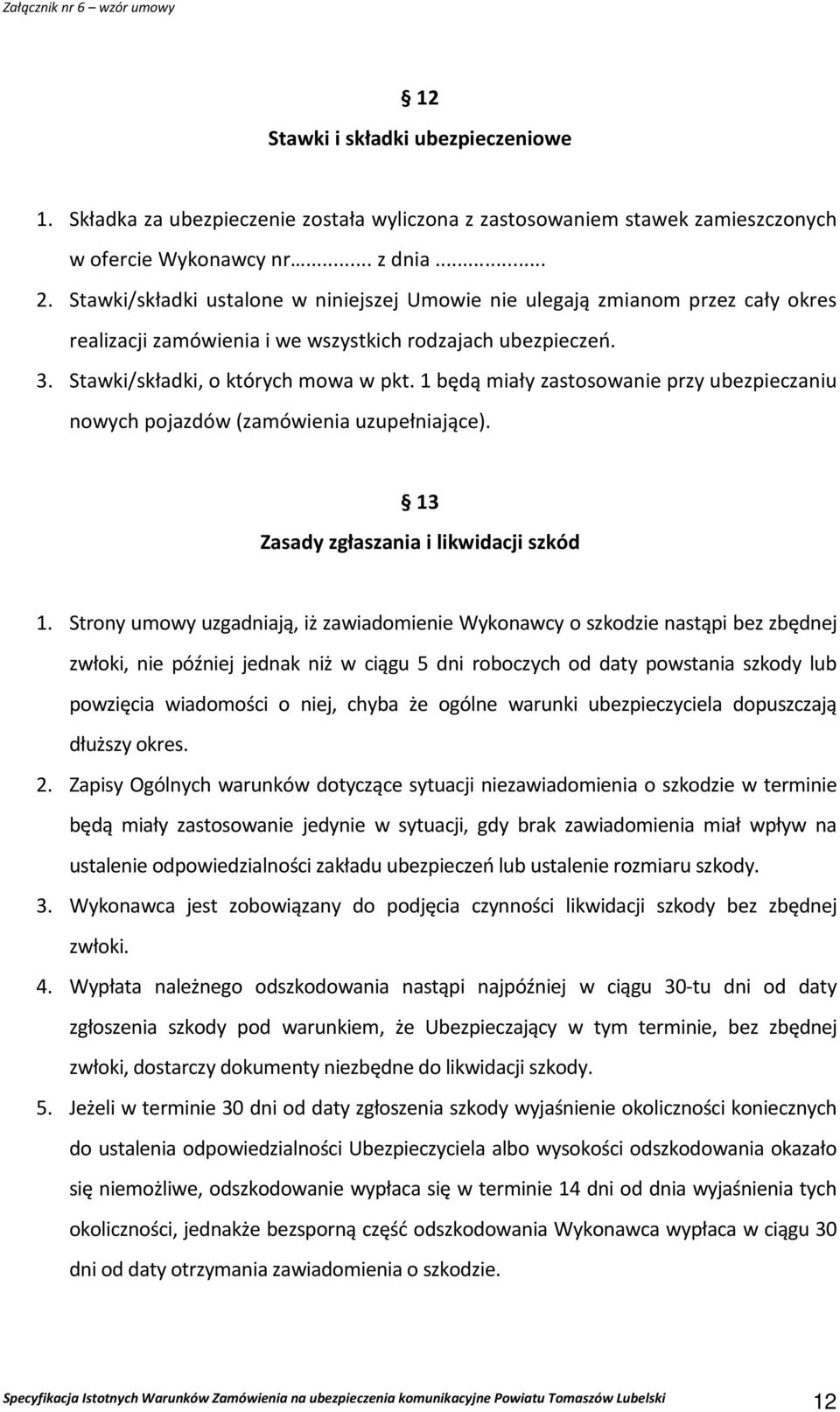 1 będą miały zastosowanie przy ubezpieczaniu nowych pojazdów (zamówienia uzupełniające). 13 Zasady zgłaszania i likwidacji szkód 1.