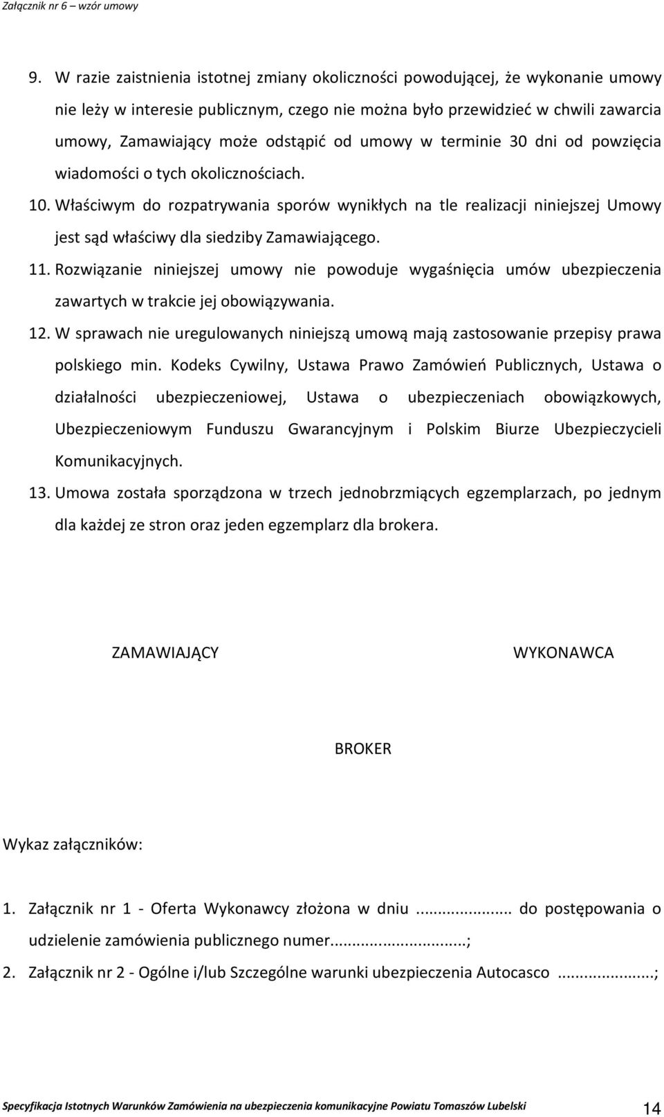 Właściwym do rozpatrywania sporów wynikłych na tle realizacji niniejszej Umowy jest sąd właściwy dla siedziby Zamawiającego. 11.