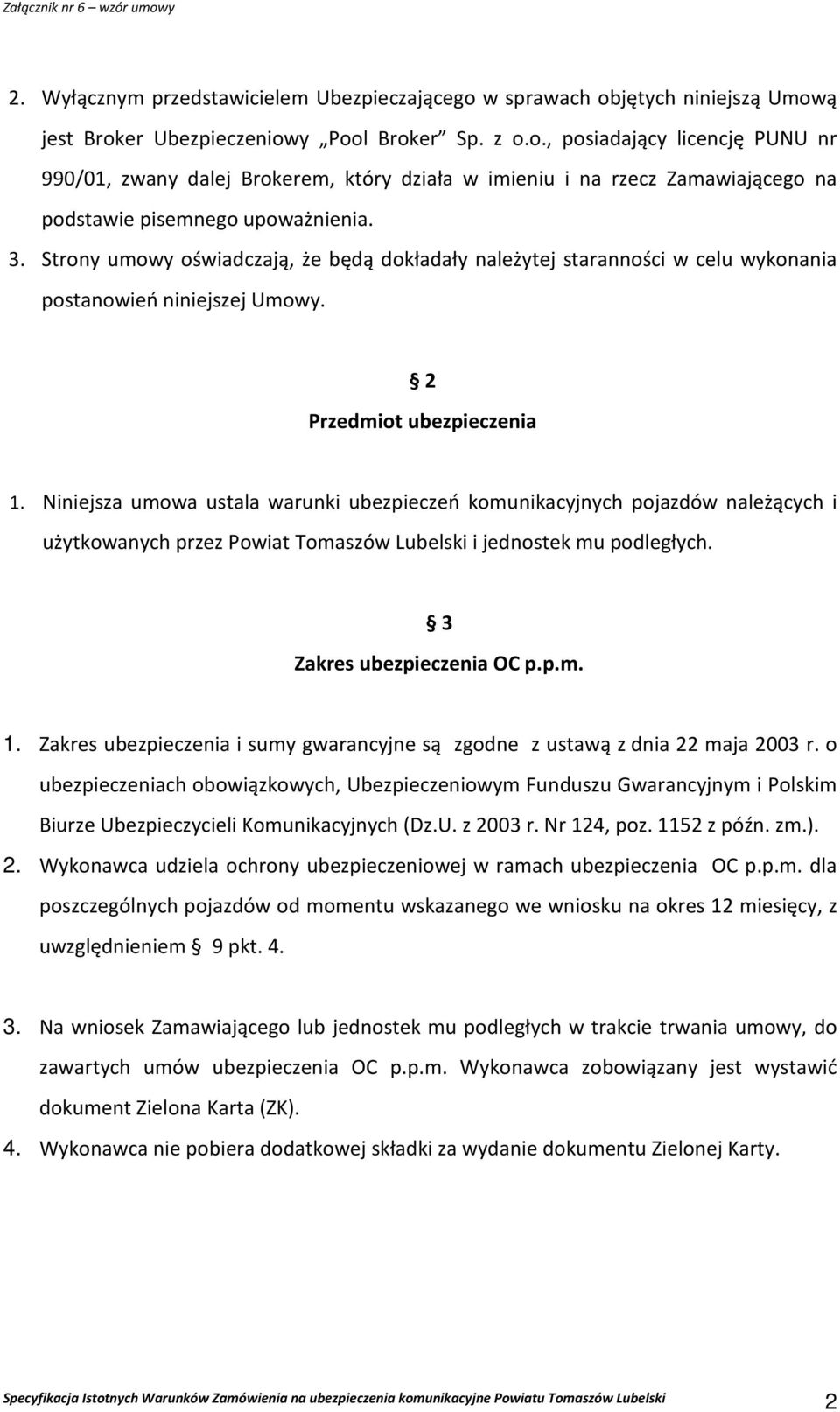 Niniejsza umowa ustala warunki ubezpieczeń komunikacyjnych pojazdów należących i użytkowanych przez Powiat Tomaszów Lubelski i jednostek mu podległych. 3 Zakres ubezpieczenia OC p.p.m. 1.