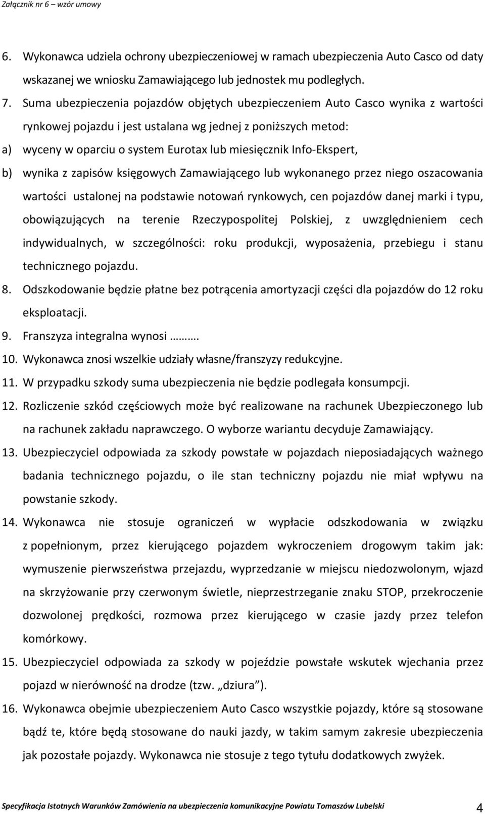 Info-Ekspert, b) wynika z zapisów księgowych Zamawiającego lub wykonanego przez niego oszacowania wartości ustalonej na podstawie notowań rynkowych, cen pojazdów danej marki i typu, obowiązujących na