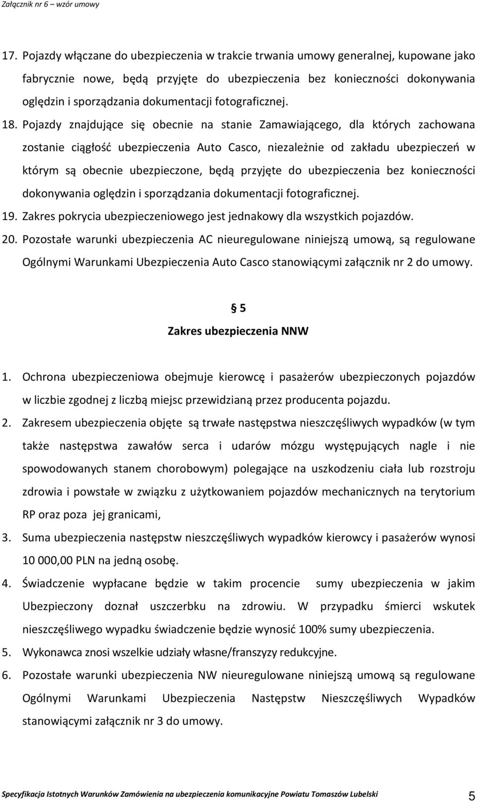 Pojazdy znajdujące się obecnie na stanie Zamawiającego, dla których zachowana zostanie ciągłość ubezpieczenia Auto Casco, niezależnie od zakładu ubezpieczeń w którym są obecnie ubezpieczone, będą