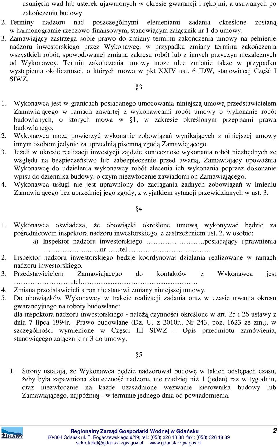 Zamawiający zastrzega sobie prawo do zmiany terminu zakończenia umowy na pełnienie nadzoru inwestorskiego przez Wykonawcę, w przypadku zmiany terminu zakończenia wszystkich robót, spowodowanej zmianą