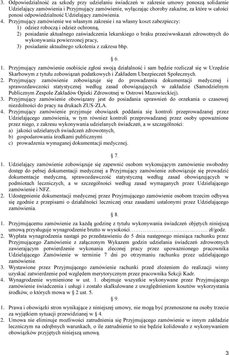 Przyjmujący zamówienie we własnym zakresie i na własny koszt zabezpieczy: 1) odzież roboczą i odzież ochronną, 2) posiadanie aktualnego zaświadczenia lekarskiego o braku przeciwwskazań zdrowotnych do