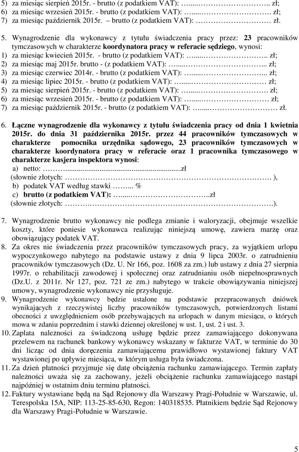 - brutto (z podatkiem VAT):..... zł; 2) za miesiąc maj 2015r. brutto - (z podatkiem VAT):...... zł; 3) za miesiąc czerwiec 2014r. - brutto (z podatkiem VAT):...... zł; 4) za miesiąc lipiec 2015r.