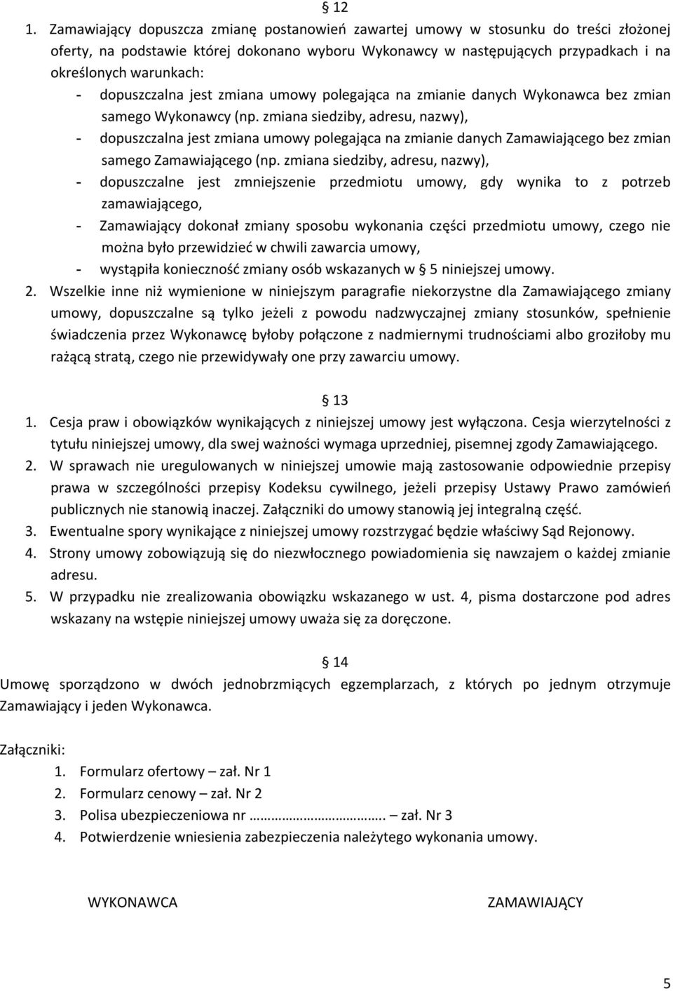 zmiana siedziby, adresu, nazwy), - dopuszczalna jest zmiana umowy polegająca na zmianie danych Zamawiającego bez zmian samego Zamawiającego (np.