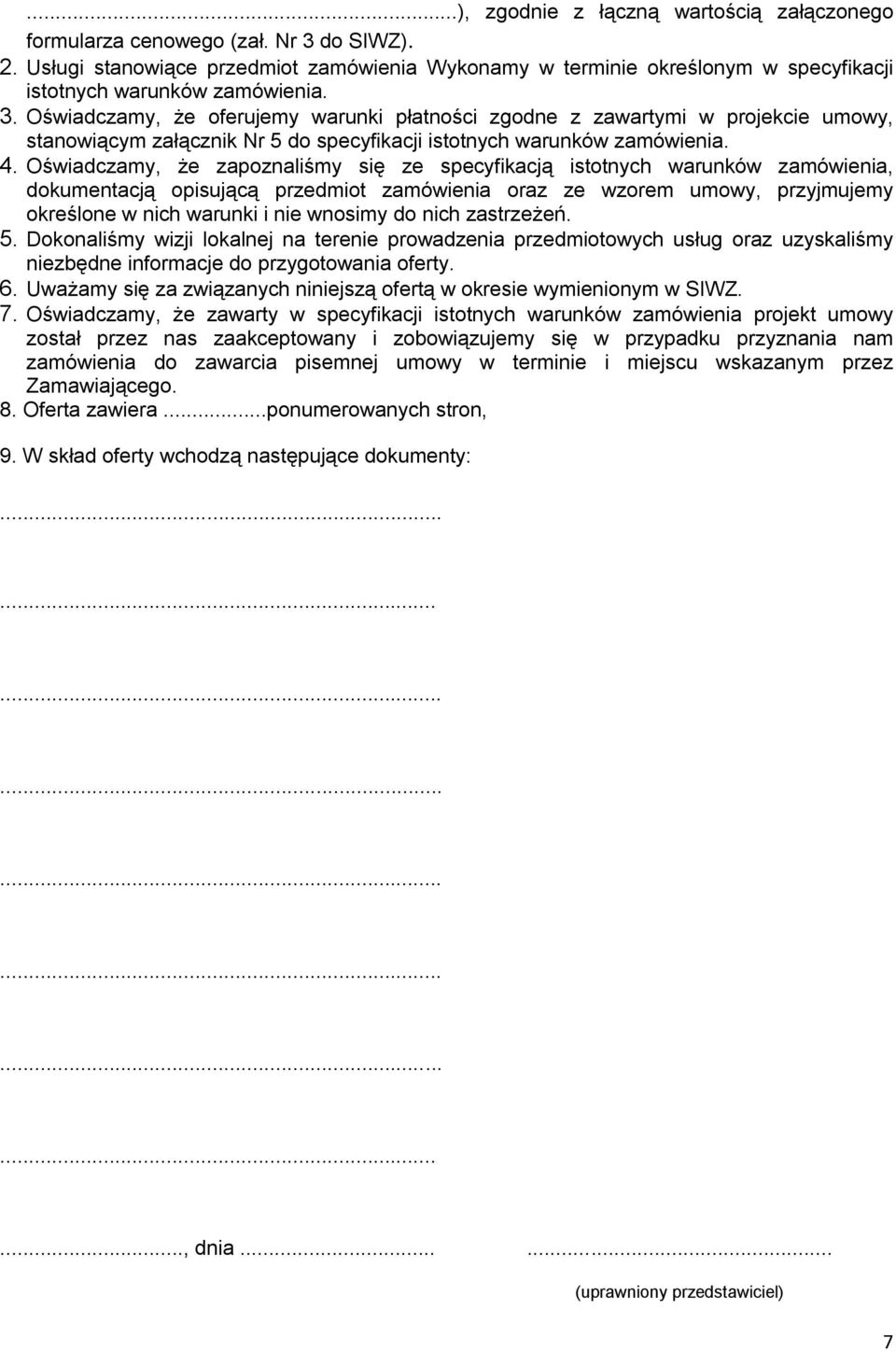 Oświadczamy, że oferujemy warunki płatności zgodne z zawartymi w projekcie umowy, stanowiącym załącznik Nr 5 do specyfikacji istotnych warunków zamówienia. 4.