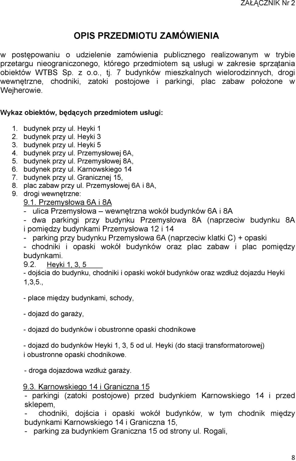 Wykaz obiektów, będących przedmiotem usługi: 1. budynek przy ul. Heyki 1 2. budynek przy ul. Heyki 3 3. budynek przy ul. Heyki 5 4. budynek przy ul. Przemysłowej 6A, 5. budynek przy ul. Przemysłowej 8A, 6.