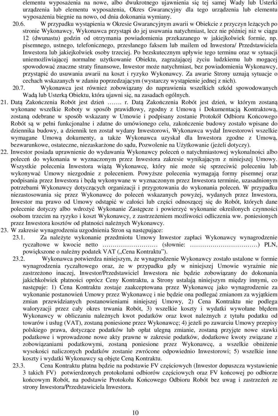 W przypadku wystąpienia w Okresie Gwarancyjnym awarii w Obiekcie z przyczyn leżących po stronie Wykonawcy, Wykonawca przystąpi do jej usuwania natychmiast, lecz nie później niż w ciągu 12 (dwunastu)