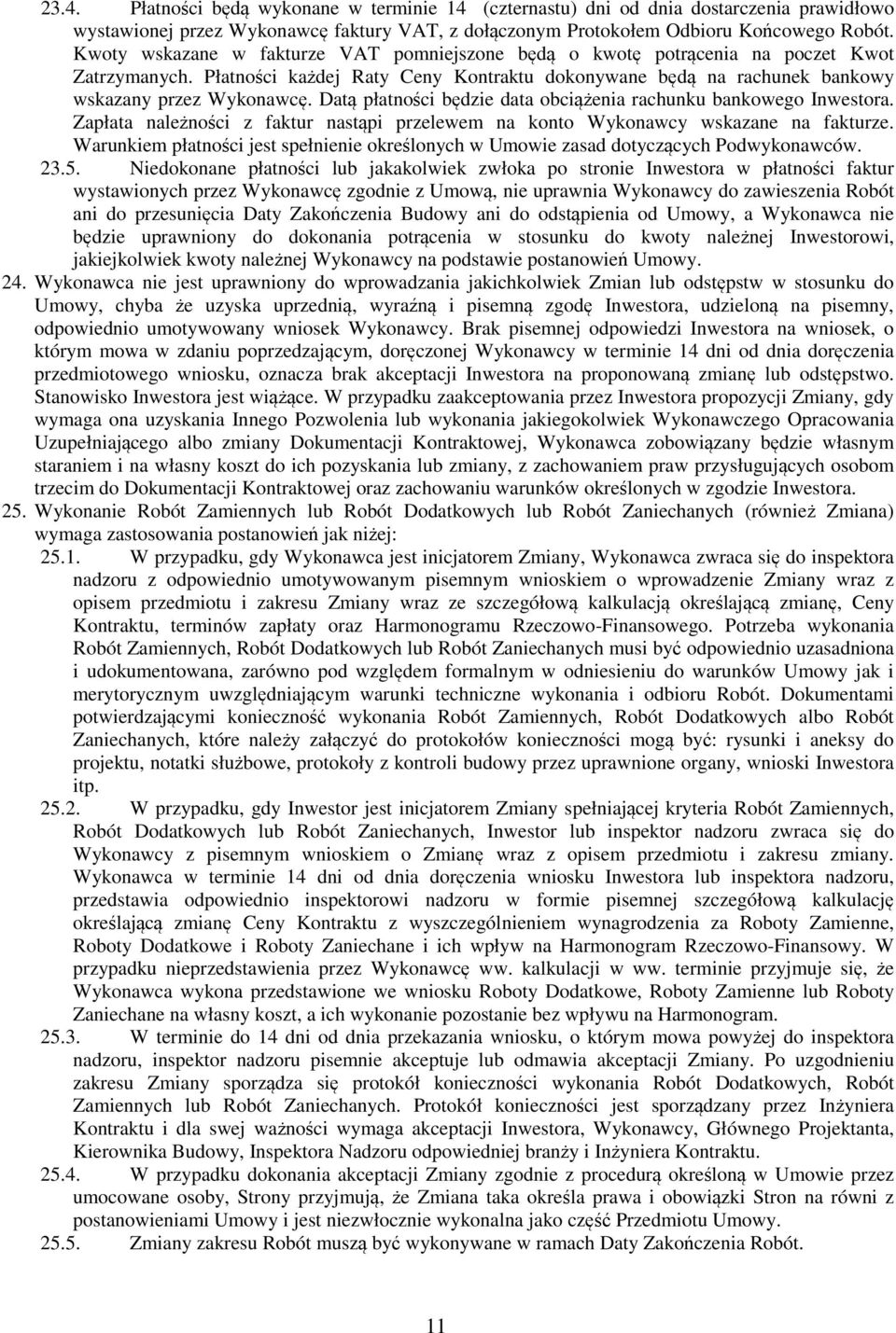 Datą płatności będzie data obciążenia rachunku bankowego Inwestora. Zapłata należności z faktur nastąpi przelewem na konto Wykonawcy wskazane na fakturze.