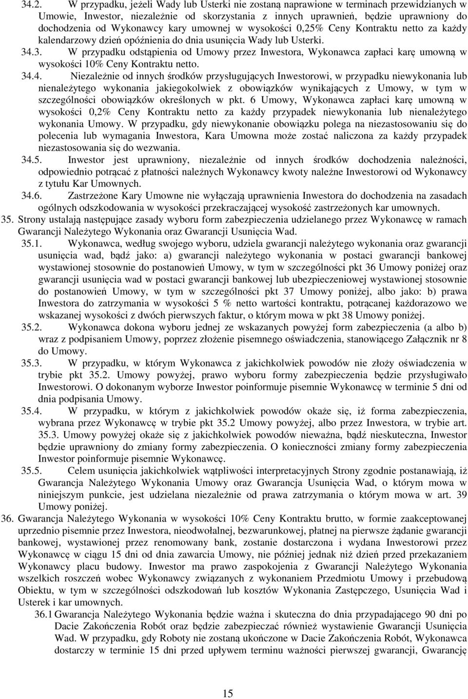 .3. W przypadku odstąpienia od Umowy przez Inwestora, Wykonawca zapłaci karę umowną w wysokości 10% Ceny Kontraktu netto. 34.