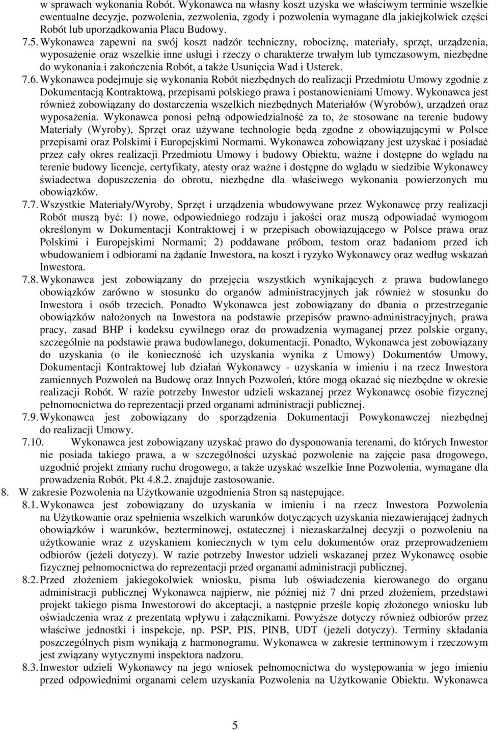 7.5. Wykonawca zapewni na swój koszt nadzór techniczny, robociznę, materiały, sprzęt, urządzenia, wyposażenie oraz wszelkie inne usługi i rzeczy o charakterze trwałym lub tymczasowym, niezbędne do