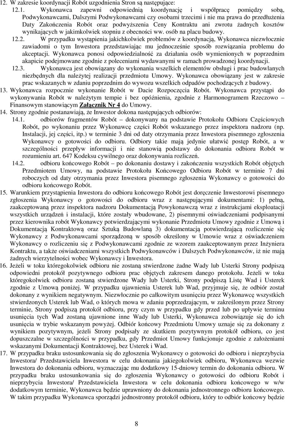 2. W przypadku wystąpienia jakichkolwiek problemów z koordynacją, Wykonawca niezwłocznie zawiadomi o tym Inwestora przedstawiając mu jednocześnie sposób rozwiązania problemu do akceptacji.