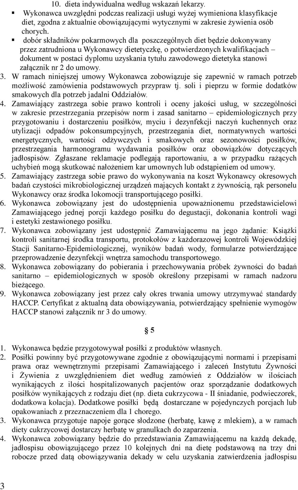 dobór składników pokarmowych dla poszczególnych diet będzie dokonywany przez zatrudniona u Wykonawcy dietetyczkę, o potwierdzonych kwalifikacjach dokument w postaci dyplomu uzyskania tytułu