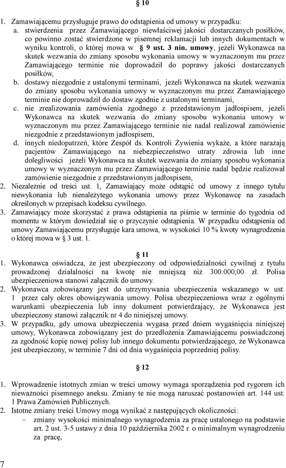 3 nin. umowy, jeżeli Wykonawca na skutek wezwania do zmiany sposobu wykonania umowy w wyznaczonym mu przez Zamawiającego terminie nie doprowadził do poprawy jakości dostarczanych posiłków, b.