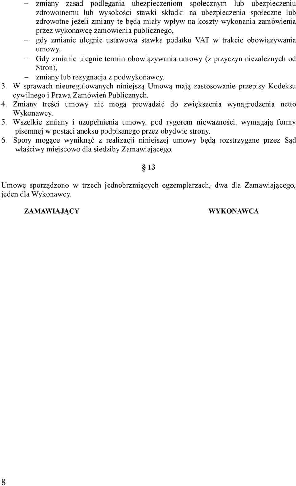 niezależnych od Stron), zmiany lub rezygnacja z podwykonawcy. 3. W sprawach nieuregulowanych niniejszą Umową mają zastosowanie przepisy Kodeksu cywilnego i Prawa Zamówień Publicznych. 4.