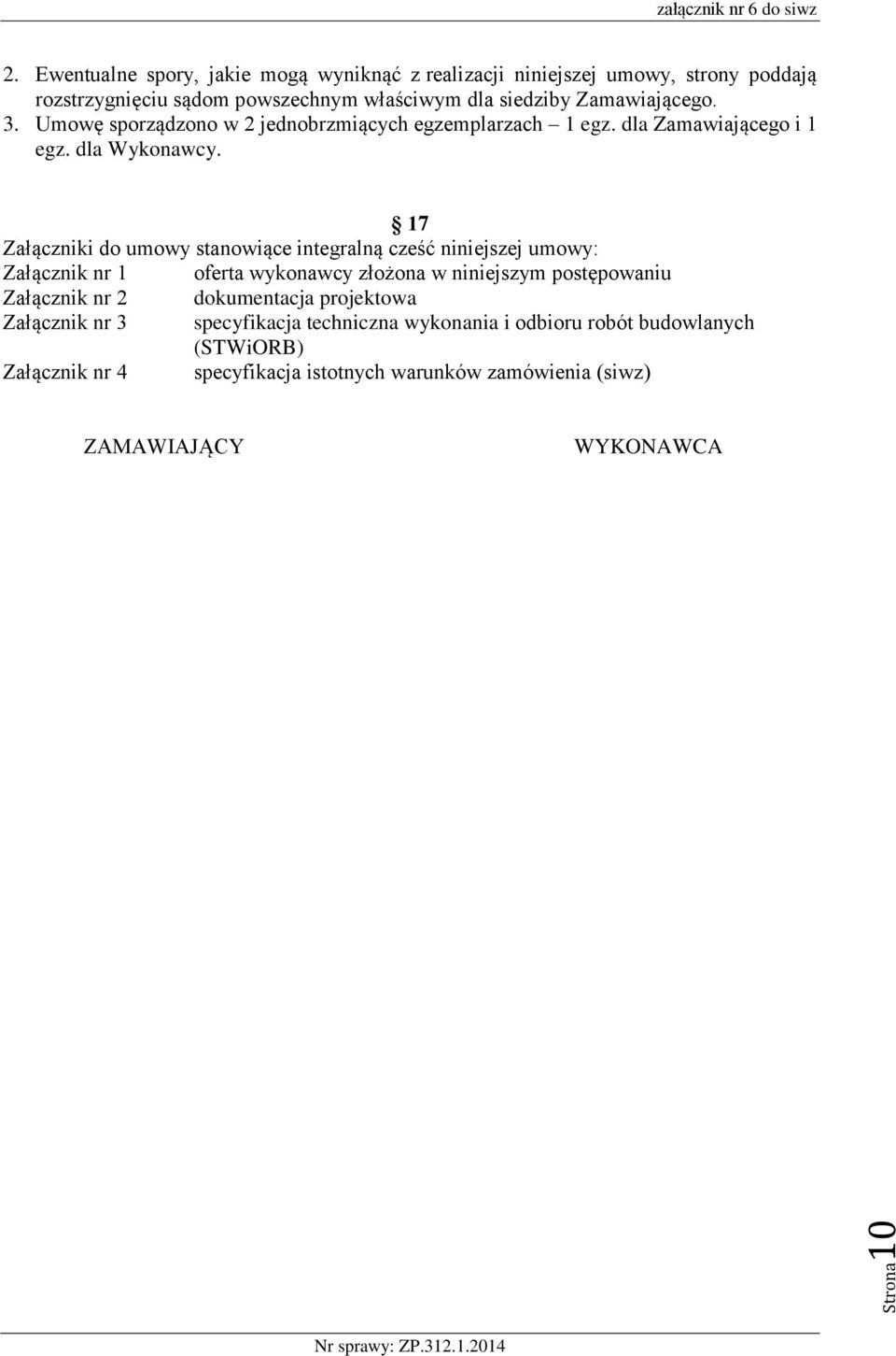 3. Umowę sporządzono w 2 jednobrzmiących egzemplarzach 1 egz. dla Zamawiającego i 1 egz. dla Wykonawcy.