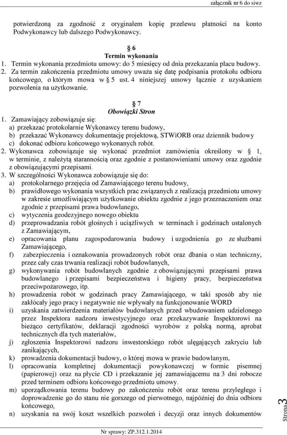 Za termin zakończenia przedmiotu umowy uważa się datę podpisania protokołu odbioru końcowego, o którym mowa w 5 ust. 4 niniejszej umowy łącznie z uzyskaniem pozwolenia na użytkowanie.