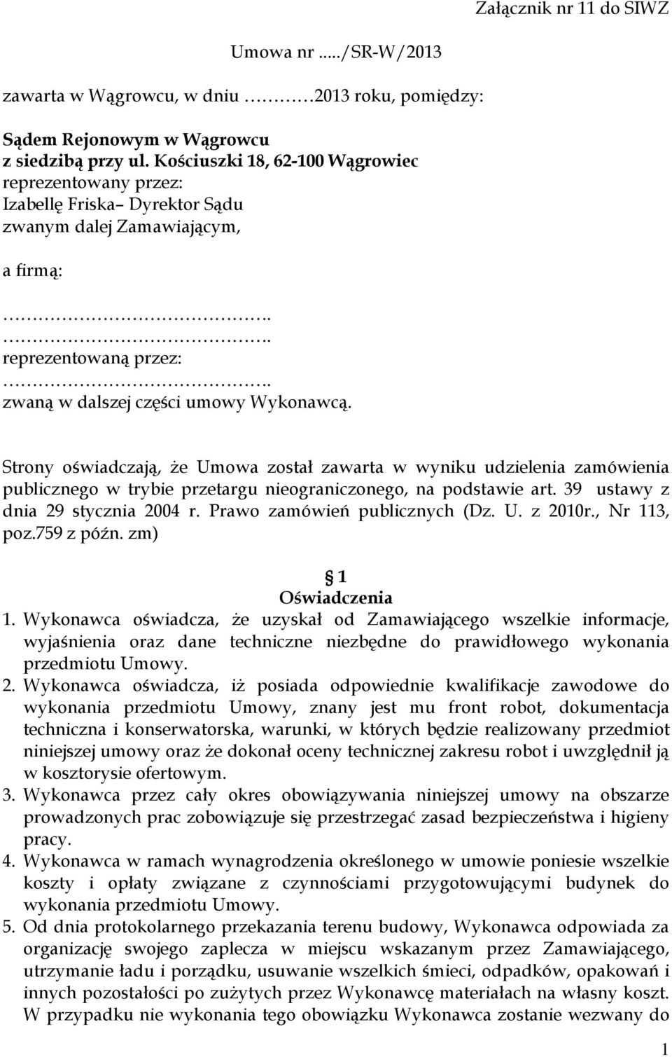 Strony oświadczają, że Umowa został zawarta w wyniku udzielenia zamówienia publicznego w trybie przetargu nieograniczonego, na podstawie art. 39 ustawy z dnia 29 stycznia 2004 r.