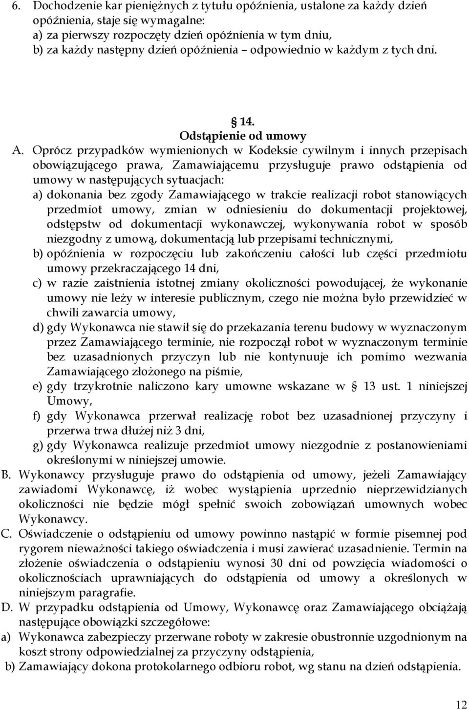 Oprócz przypadków wymienionych w Kodeksie cywilnym i innych przepisach obowiązującego prawa, Zamawiającemu przysługuje prawo odstąpienia od umowy w następujących sytuacjach: a) dokonania bez zgody