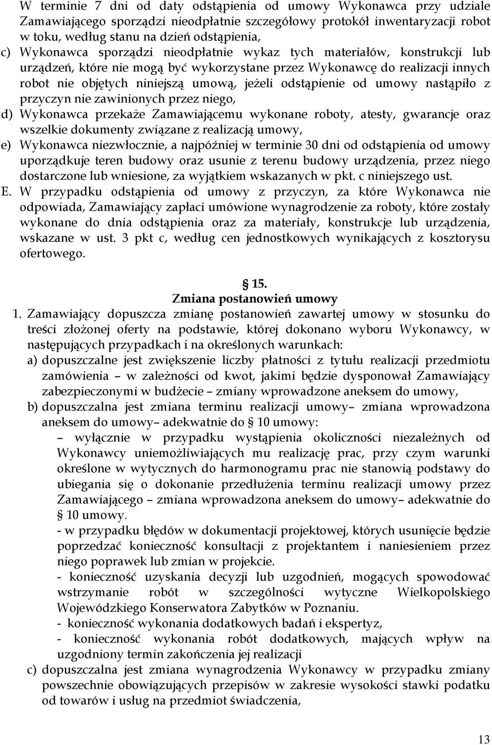 odstąpienie od umowy nastąpiło z przyczyn nie zawinionych przez niego, d) Wykonawca przekaże Zamawiającemu wykonane roboty, atesty, gwarancje oraz wszelkie dokumenty związane z realizacją umowy, e)