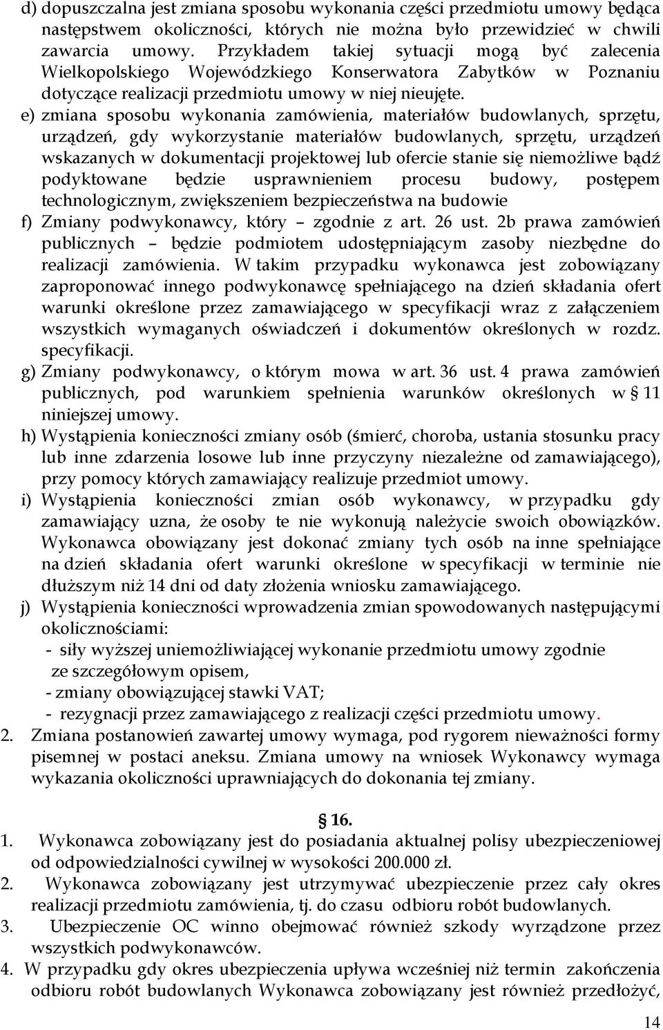 e) zmiana sposobu wykonania zamówienia, materiałów budowlanych, sprzętu, urządzeń, gdy wykorzystanie materiałów budowlanych, sprzętu, urządzeń wskazanych w dokumentacji projektowej lub ofercie stanie