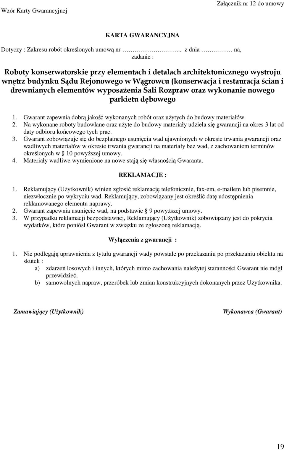 wyposażenia Sali Rozpraw oraz wykonanie nowego parkietu dębowego 1. Gwarant zapewnia dobrą jakość wykonanych robót oraz użytych do budowy materiałów. 2.