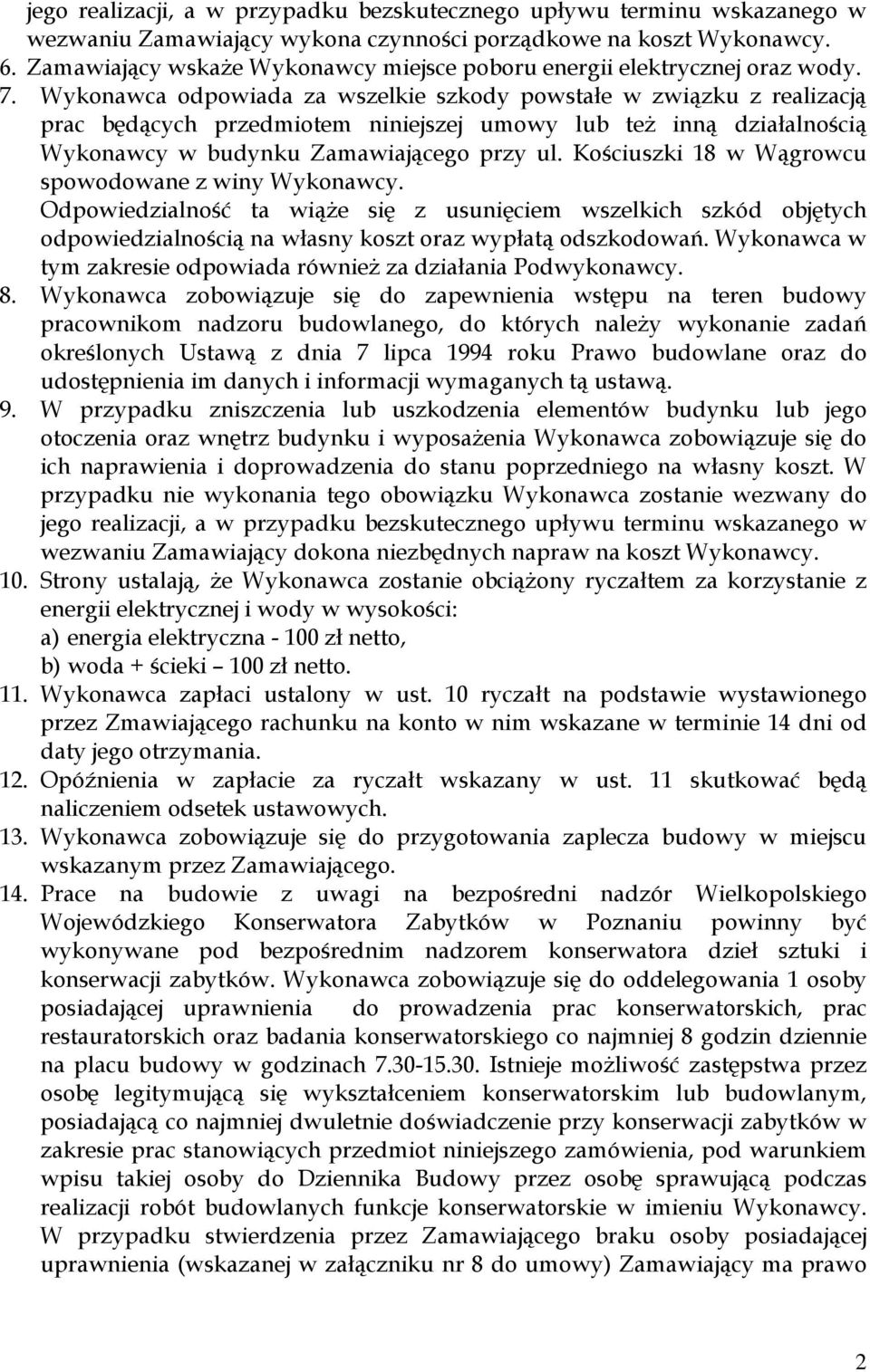 Wykonawca odpowiada za wszelkie szkody powstałe w związku z realizacją prac będących przedmiotem niniejszej umowy lub też inną działalnością Wykonawcy w budynku Zamawiającego przy ul.