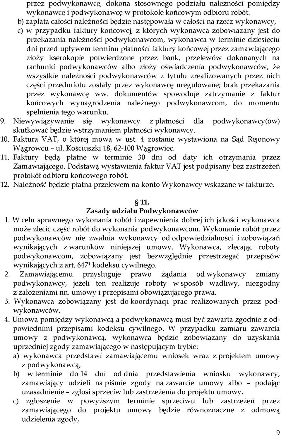 w terminie dziesięciu dni przed upływem terminu płatności faktury końcowej przez zamawiającego złoży kserokopie potwierdzone przez bank, przelewów dokonanych na rachunki podwykonawców albo złoży